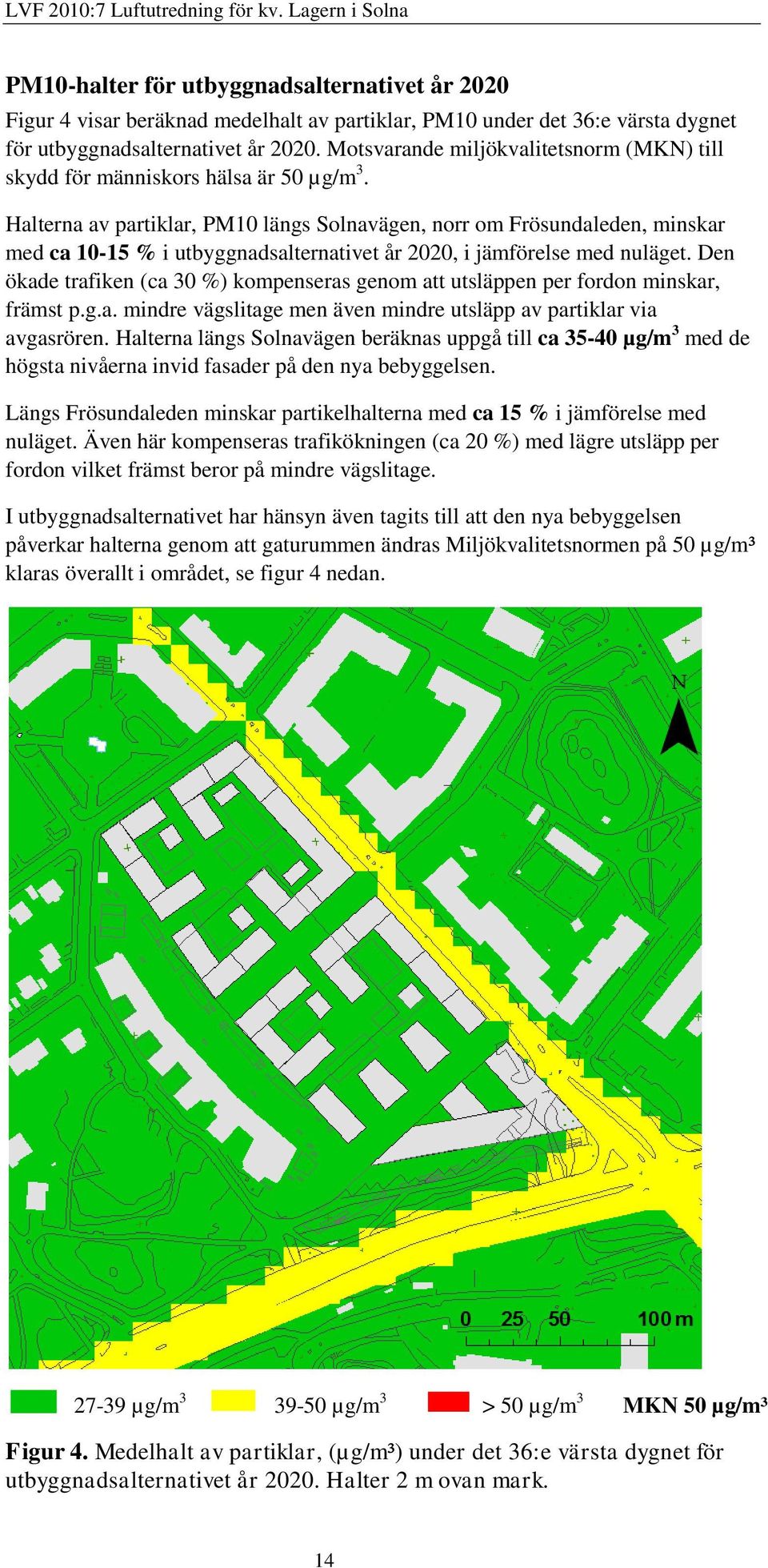 Halterna av partiklar, PM10 längs Solnavägen, norr om Frösundaleden, minskar med ca 10-15 % i utbyggnadsalternativet år 2020, i jämförelse med nuläget.