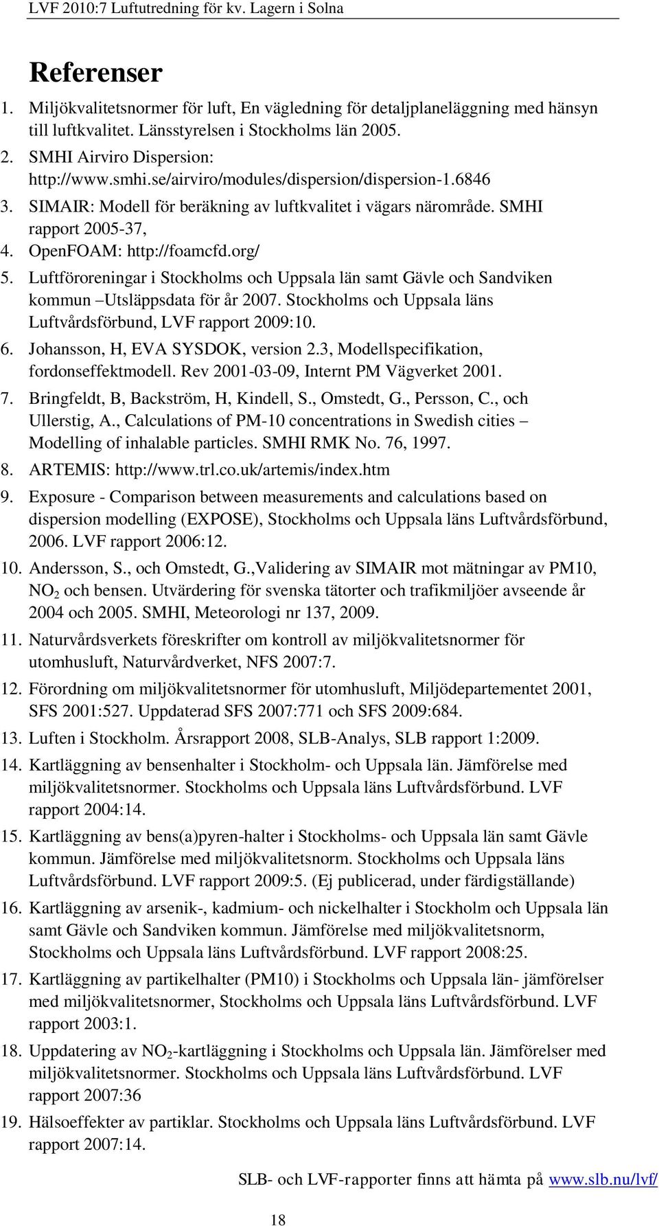 Luftföroreningar i Stockholms och Uppsala län samt Gävle och Sandviken kommun Utsläppsdata för år 2007. Stockholms och Uppsala läns Luftvårdsförbund, LVF rapport 2009:10. 6.