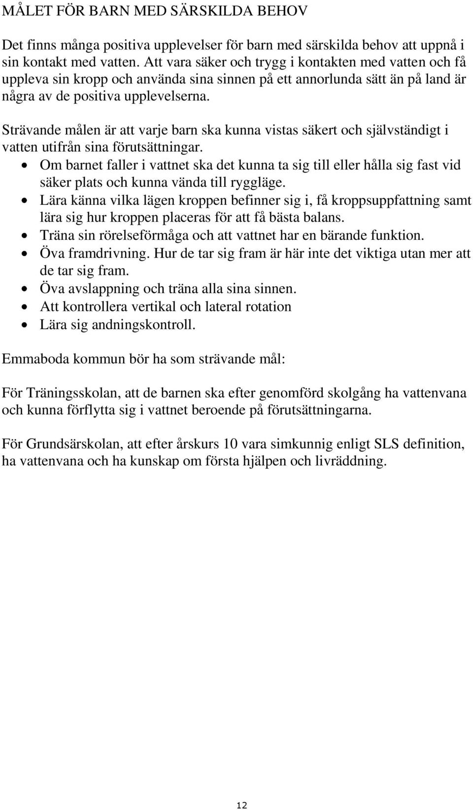 Strävande målen är att varje barn ska kunna vistas säkert och självständigt i vatten utifrån sina förutsättningar.