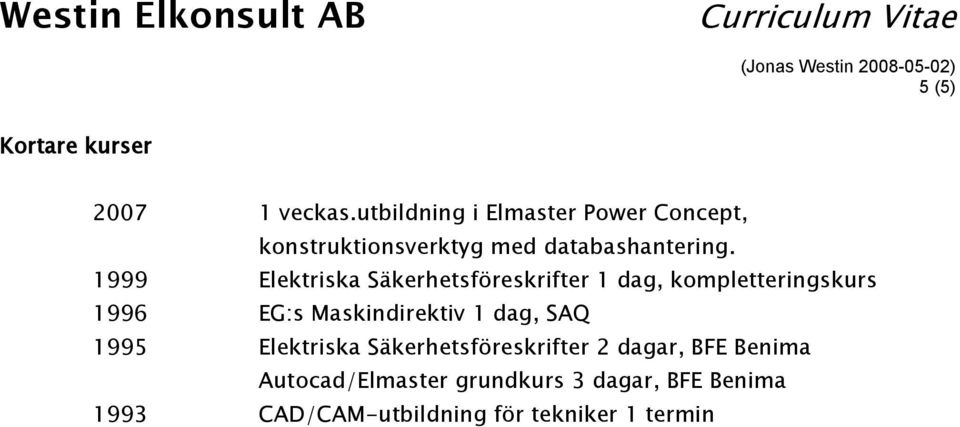 1999 Elektriska Säkerhetsföreskrifter 1 dag, kompletteringskurs 1996 EG:s Maskindirektiv 1