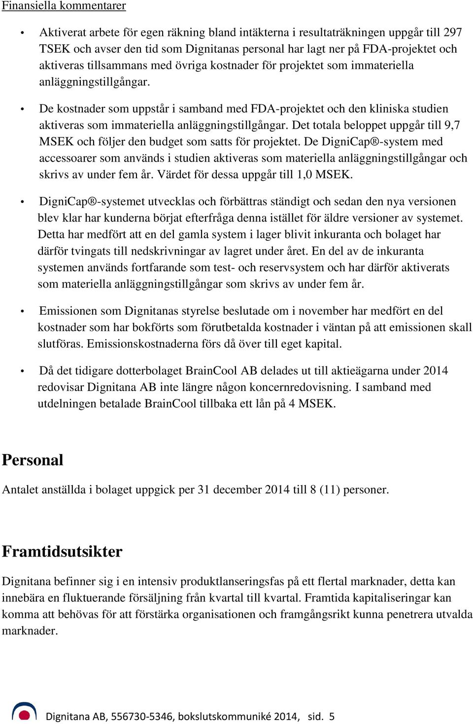 De kostnader som uppstår i samband med FDA-projektet och den kliniska studien aktiveras som immateriella anläggningstillgångar.