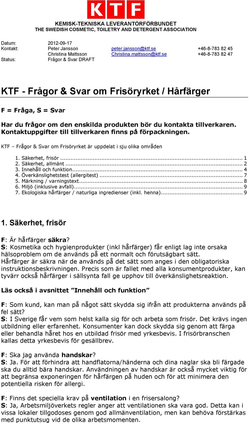 Kontaktuppgifter till tillverkaren finns på förpackningen. KTF Frågor & Svar om Frisöryrket är uppdelat i sju olika områden 1. Säkerhet, frisör... 1 2. Säkerhet, allmänt... 2 3. Innehåll och funktion.