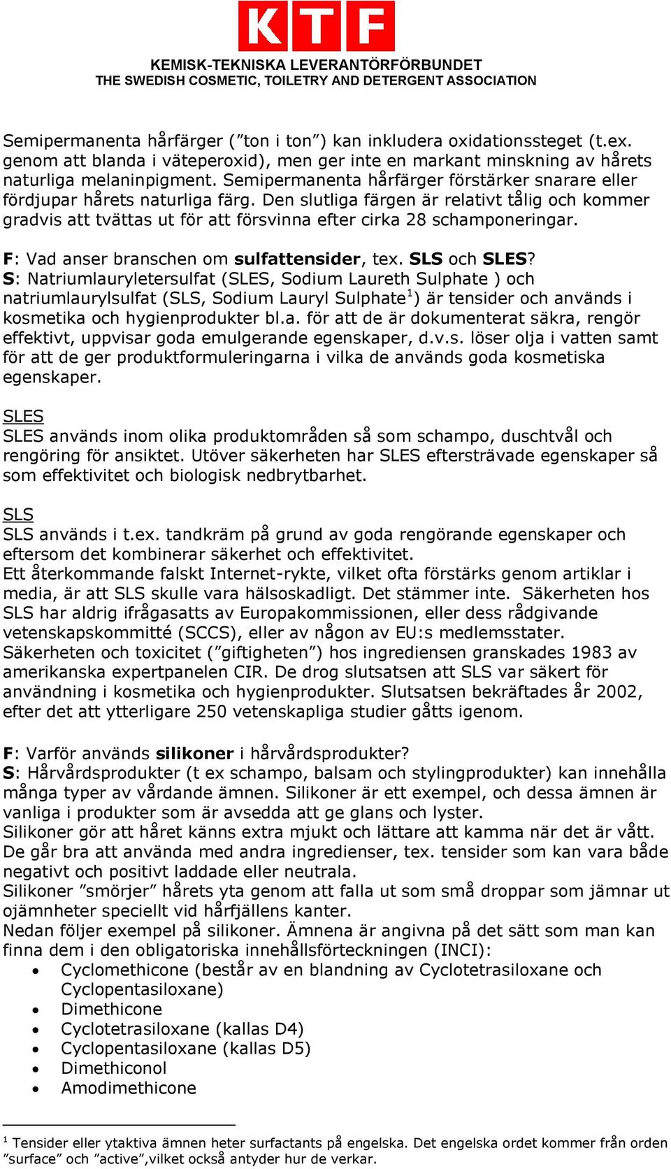 Den slutliga färgen är relativt tålig och kommer gradvis att tvättas ut för att försvinna efter cirka 28 schamponeringar. F: Vad anser branschen om sulfattensider, tex. SLS och SLES?