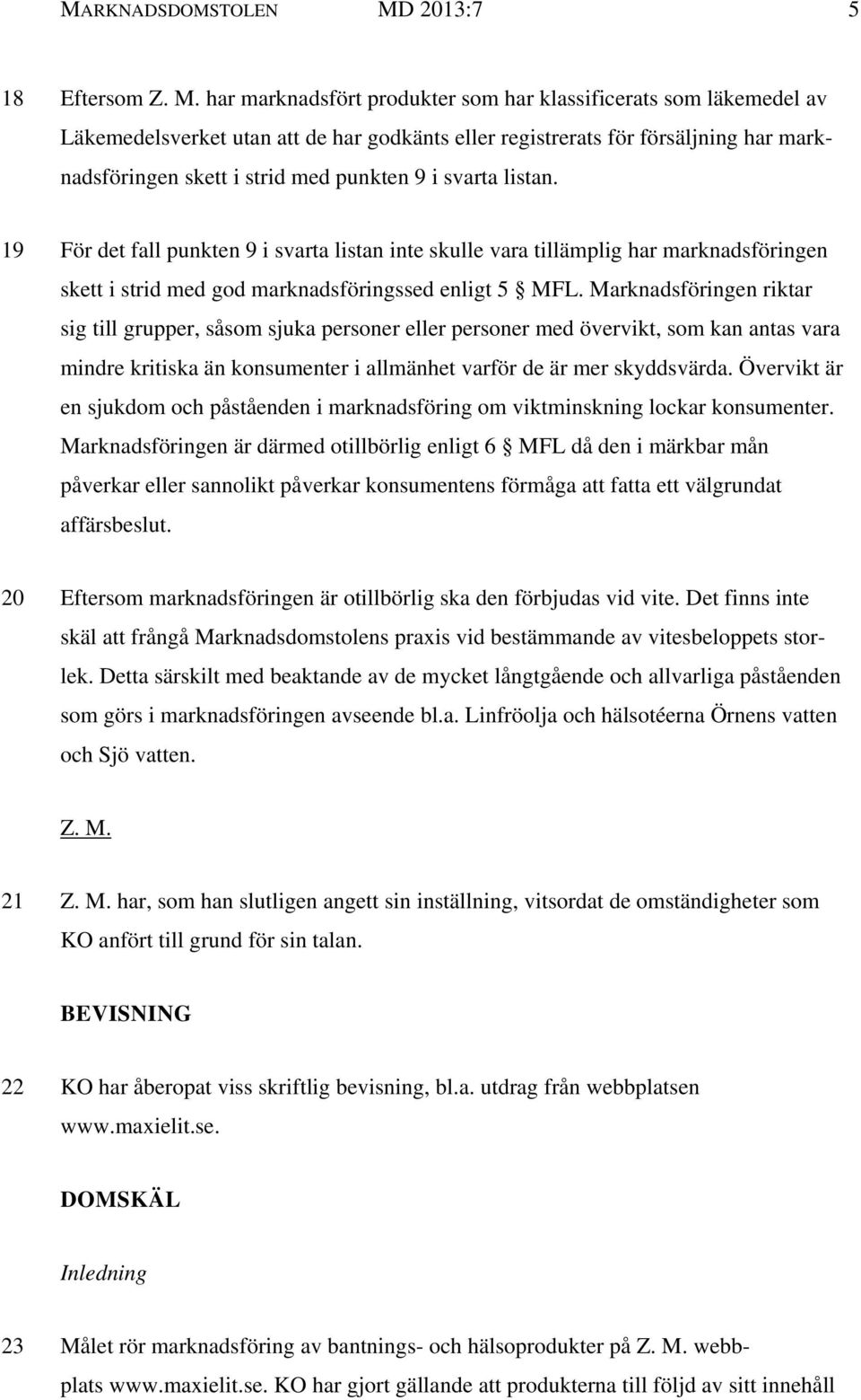 har marknadsfört produkter som har klassificerats som läkemedel av Läkemedelsverket utan att de har godkänts eller registrerats för försäljning har marknadsföringen skett i strid med punkten 9 i