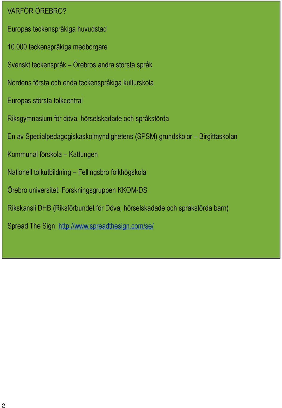 tolkcentral Riksgymnasium för döva, hörselskadade och språkstörda En av Specialpedagogiskaskolmyndighetens (SPSM) grundskolor Birgittaskolan