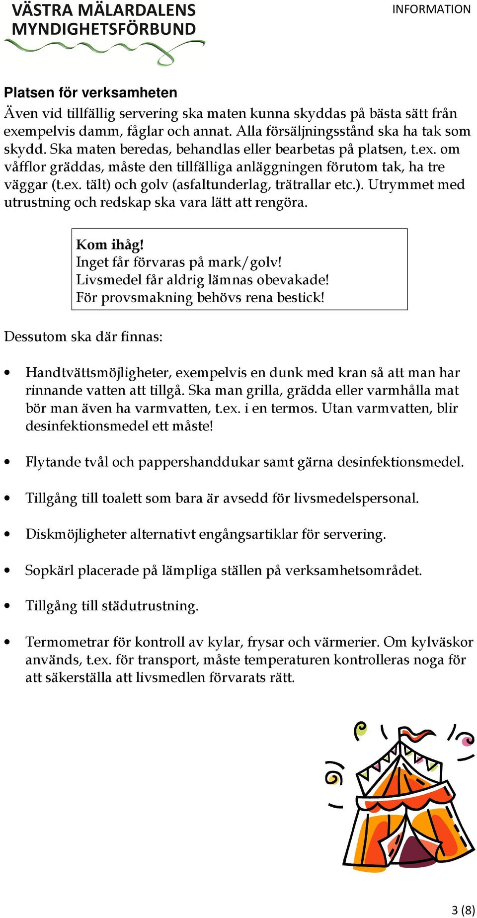 ). Utrymmet med utrustning och redskap ska vara lätt att rengöra. Inget får förvaras på mark/golv! Livsmedel får aldrig lämnas obevakade! För provsmakning behövs rena bestick!