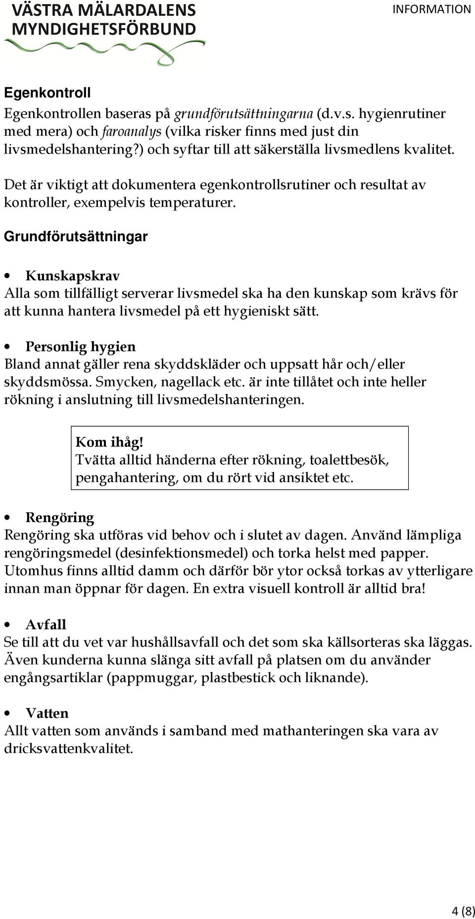 Grundförutsättningar Kunskapskrav Alla som tillfälligt serverar livsmedel ska ha den kunskap som krävs för att kunna hantera livsmedel på ett hygieniskt sätt.