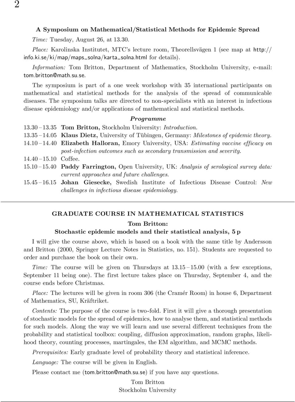 The symposium talks are directed to non-specialists with an interest in infectious disease epidemiology and/or applications of mathematical and statistical methods. Programme 13.30 13.