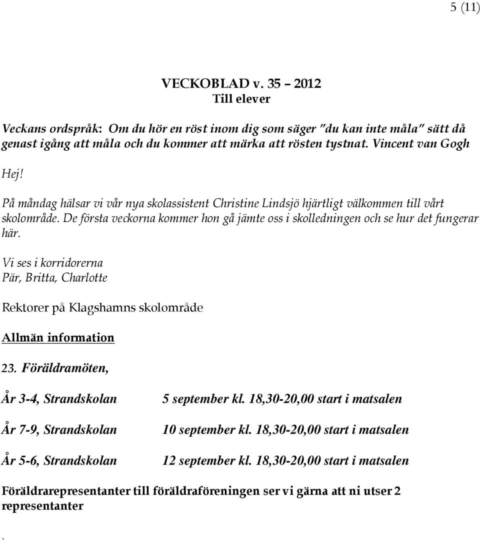 De första veckorna kommer hon gå jämte oss i skolledningen och se hur det fungerar här. Vi ses i korridorerna Pär, Britta, Charlotte Rektorer på Klagshamns skolområde Allmän information 23.