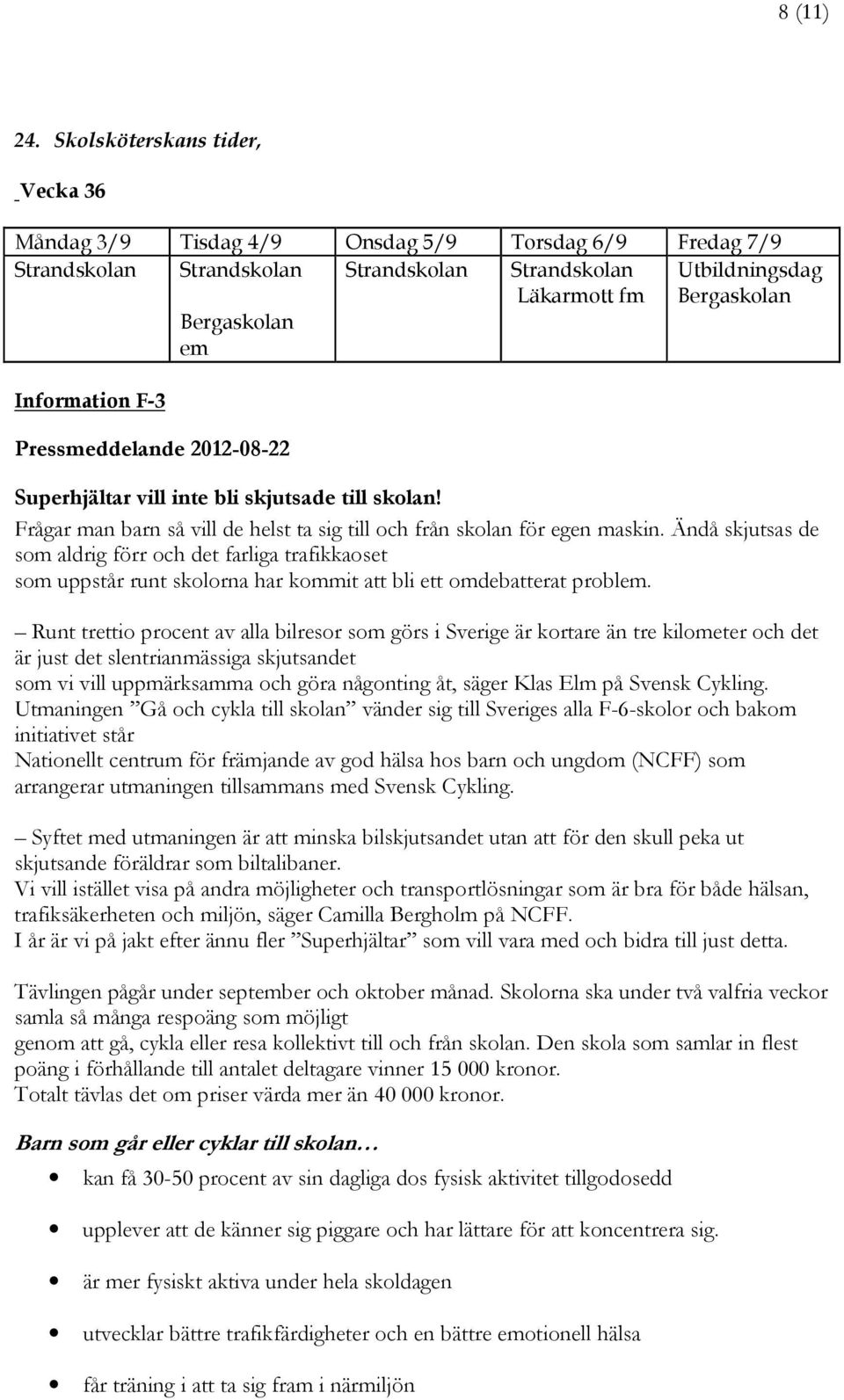 2012-08-22 Utbildningsdag Bergaskolan Superhjältar vill inte bli skjutsade till skolan! Frågar man barn så vill de helst ta sig till och från skolan för egen maskin.