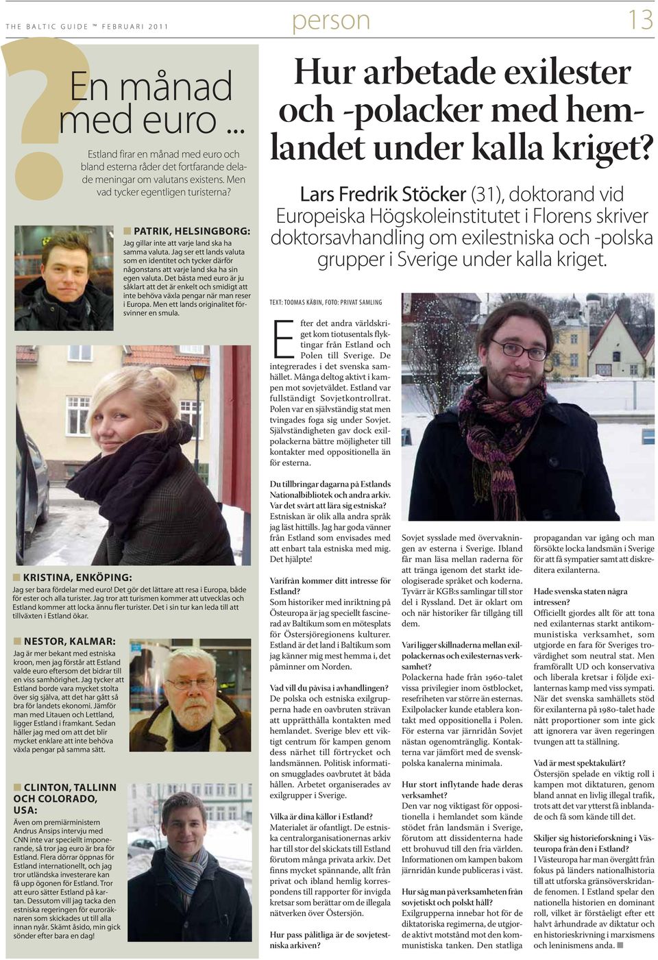 Jag ser ett lands valuta som en identitet och tycker därför någonstans att varje land ska ha sin egen valuta.
