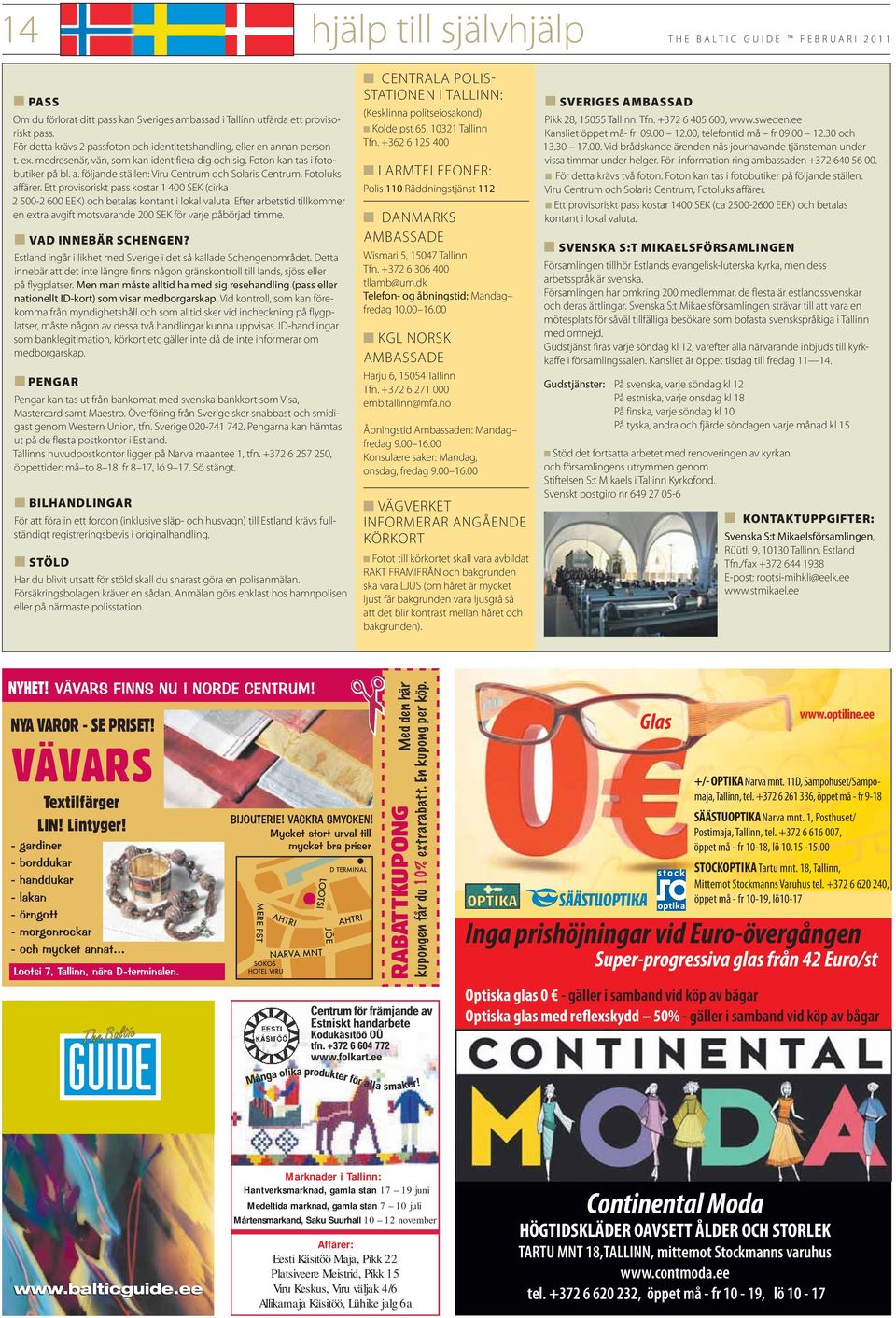 Ett provisoriskt pass kostar 1 400 SEK (cirka 2 500-2 600 EEK) och betalas kontant i lokal valuta. Efter arbetstid tillkommer en extra avgift motsvarande 200 SEK för varje påbörjad timme.