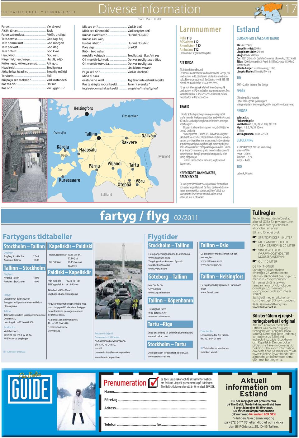 .. Trevlig resa Jätku leiba, head isu... Smaklig måltid Terviseks... Skål Kui palju see maksab?... Vad kostar det? Kas teil on?... Har ni? Kus on?... Var ligger...? Mis see on?... Vad är det?