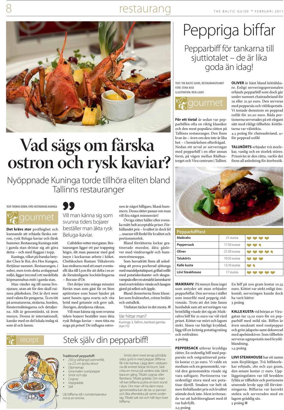 ofta en riktig klassiker och den mest populära rätten på Tallinns restauranger. Den finns kvar än även om den inte är lika het i bemärkelsen efterfrågad.