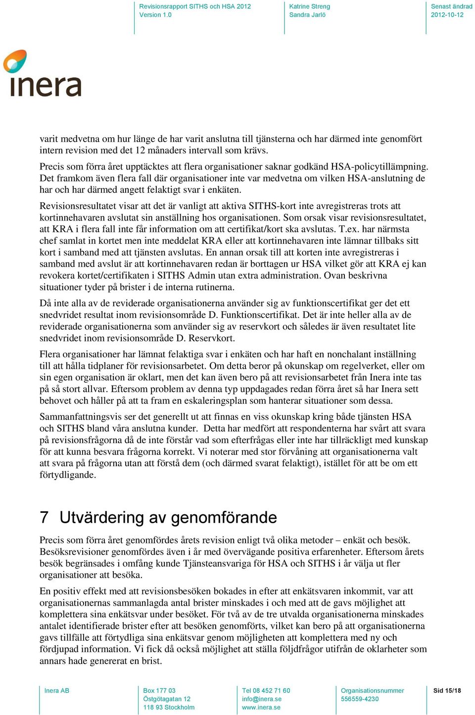 Det framkom även flera fall där organisationer inte var medvetna om vilken HSA-anslutning de har och har därmed angett felaktigt svar i enkäten.