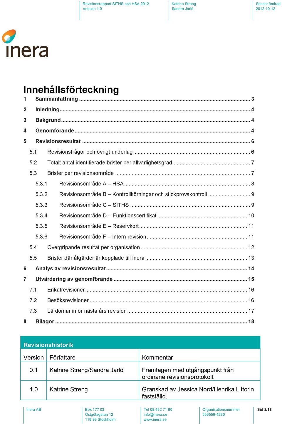 .. 10 5.3.5 Revisionsområde E Reservkort... 11 5.3.6 Revisionsområde F Intern revision... 11 5.4 Övergripande resultat per organisation... 12 5.5 Brister där åtgärder är kopplade till Inera.
