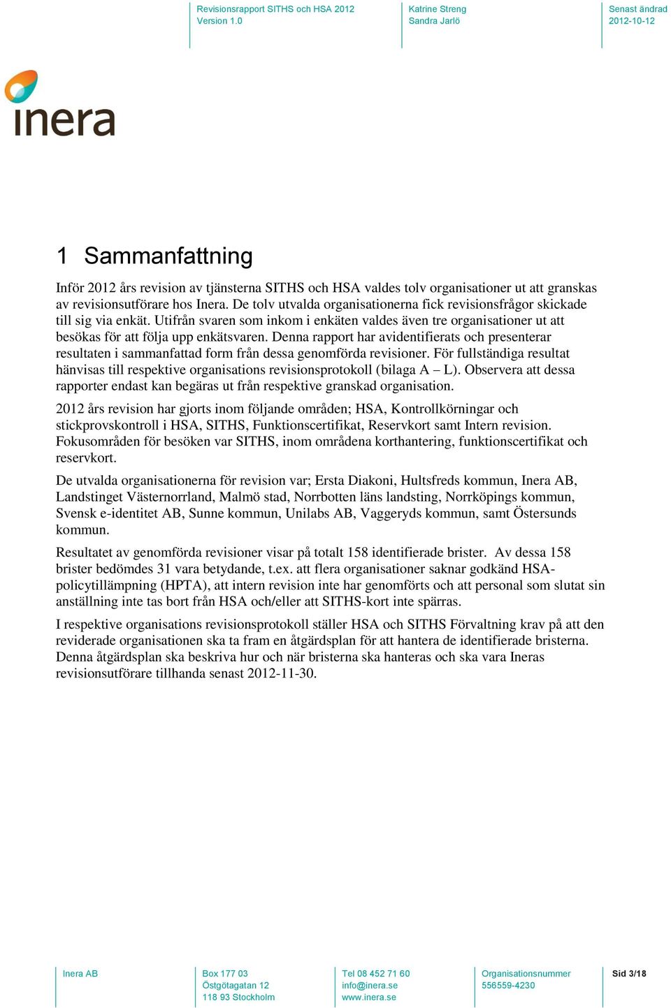 Denna rapport har avidentifierats och presenterar resultaten i sammanfattad form från dessa genomförda revisioner.