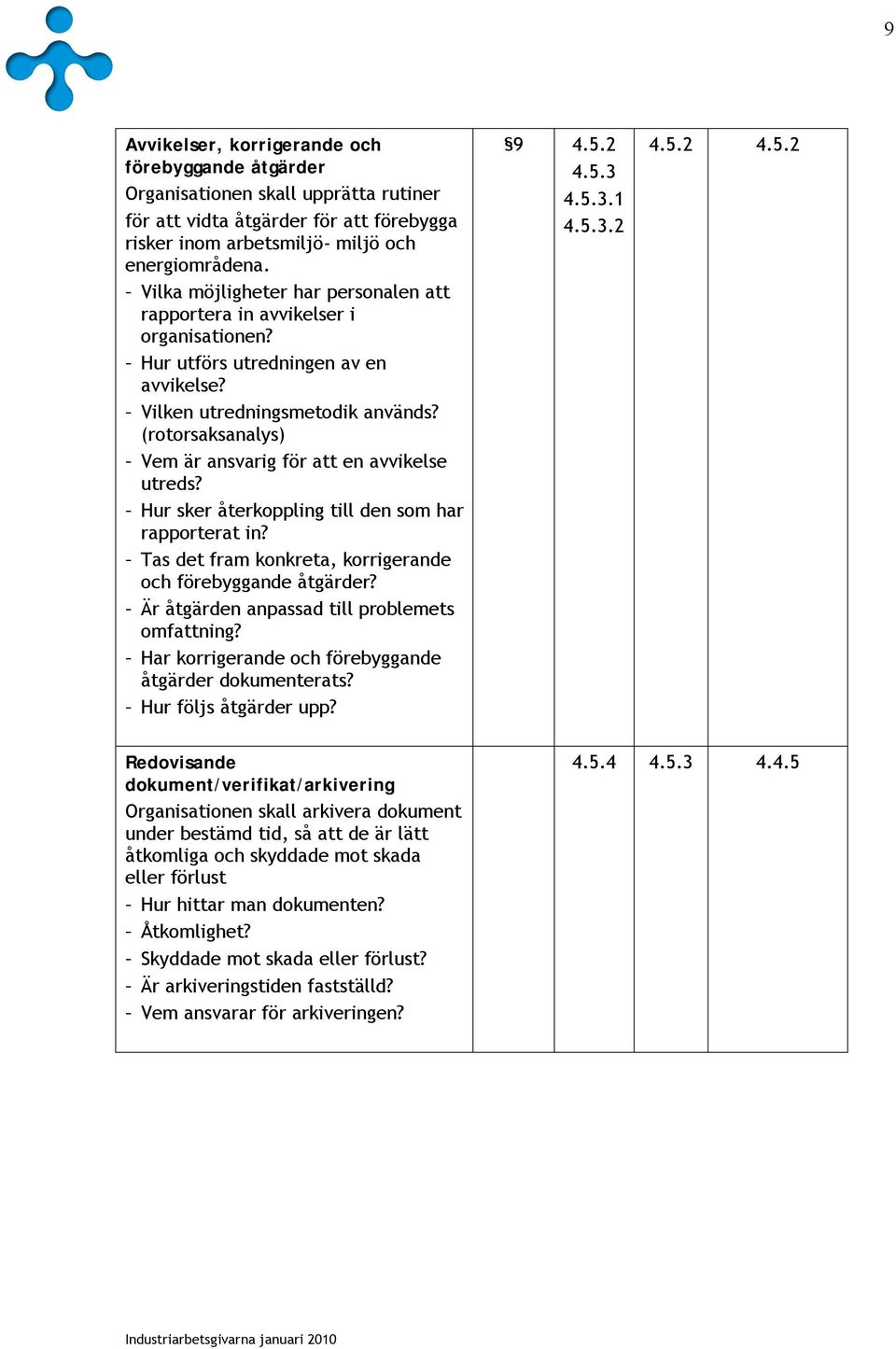 (rotorsaksanalys) Vem är ansvarig för att en avvikelse utreds? Hur sker återkoppling till den som har rapporterat in? Tas det fram konkreta, korrigerande och förebyggande åtgärder?