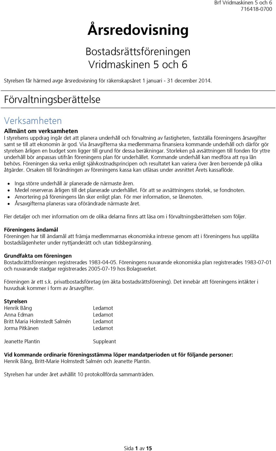 ekonomin är god. Via årsavgifterna ska medlemmarna finansiera kommande underhåll och därför gör styrelsen årligen en budget som ligger till grund för dessa beräkningar.