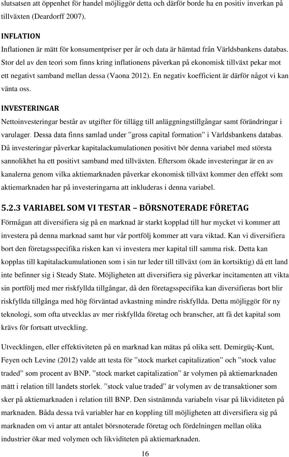Stor del av den teori som finns kring inflationens påverkan på ekonomisk tillväxt pekar mot ett negativt samband mellan dessa (Vaona 2012). En negativ koefficient är därför något vi kan vänta oss.