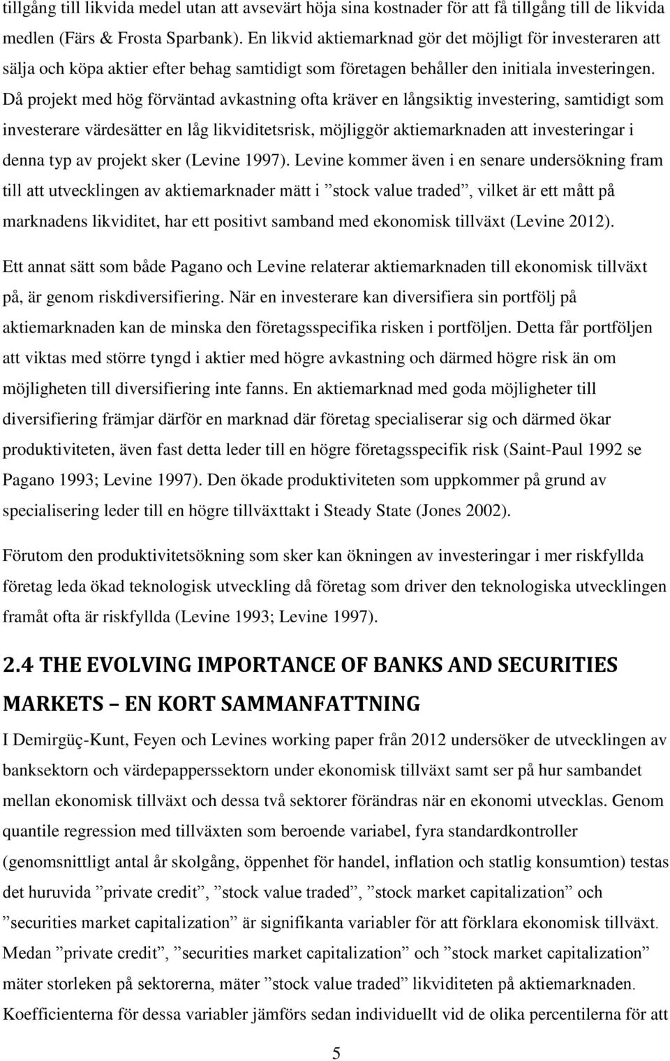 Då projekt med hög förväntad avkastning ofta kräver en långsiktig investering, samtidigt som investerare värdesätter en låg likviditetsrisk, möjliggör aktiemarknaden att investeringar i denna typ av