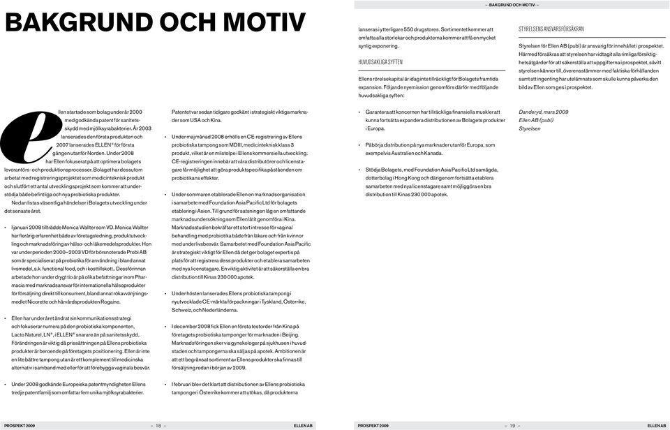 År 2003 lanserades den första produkten och Under maj månad 2008 erhölls en CE-registrering av Ellens 2007 lanserades ELLEN för första probiotiska tampong som MDIII, medicinteknisk klass 3 gången