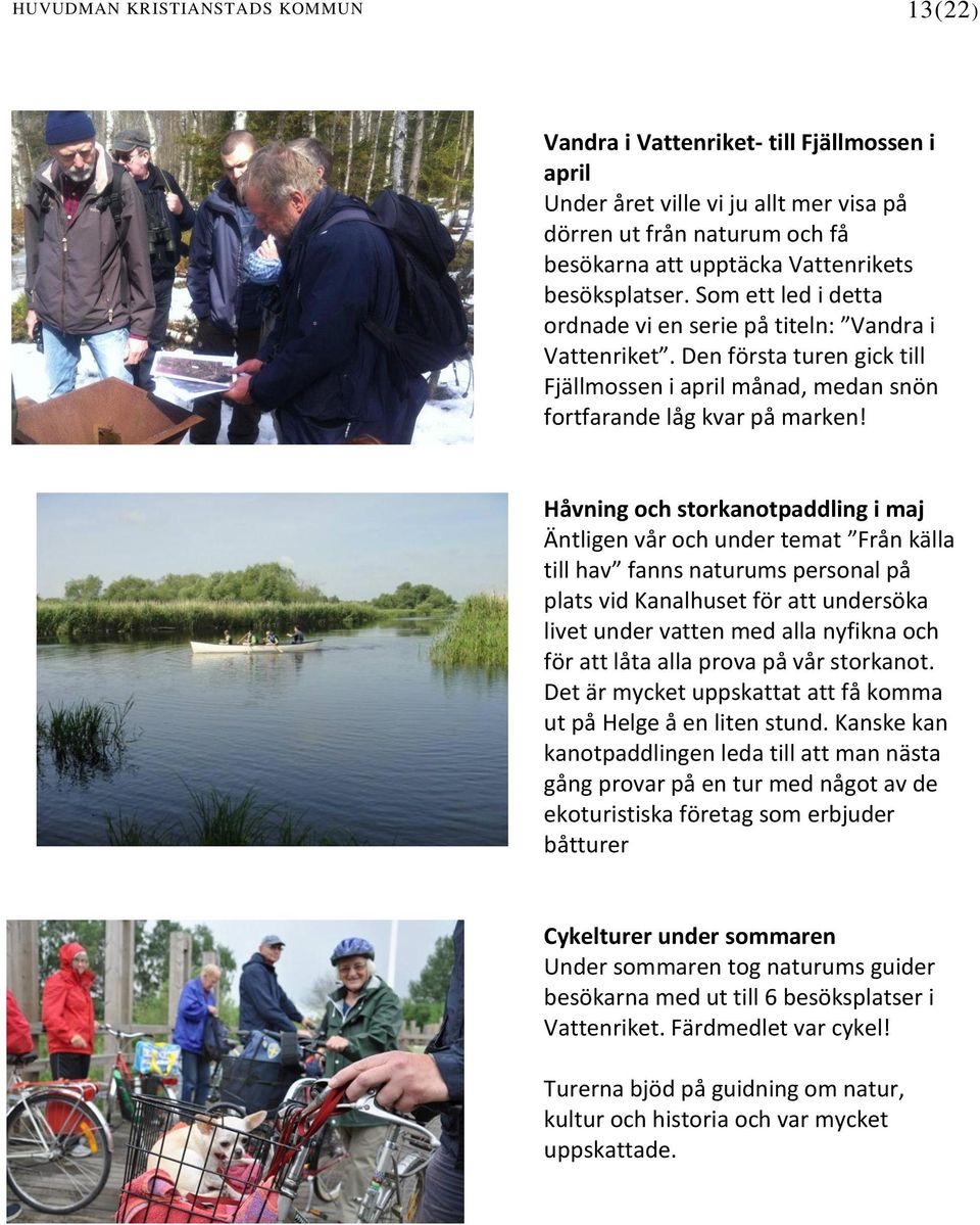 Håvning och storkanotpaddling i maj Äntligen vår och under temat Från källa till hav fanns naturums personal på plats vid Kanalhuset för att undersöka livet under vatten med alla nyfikna och för att