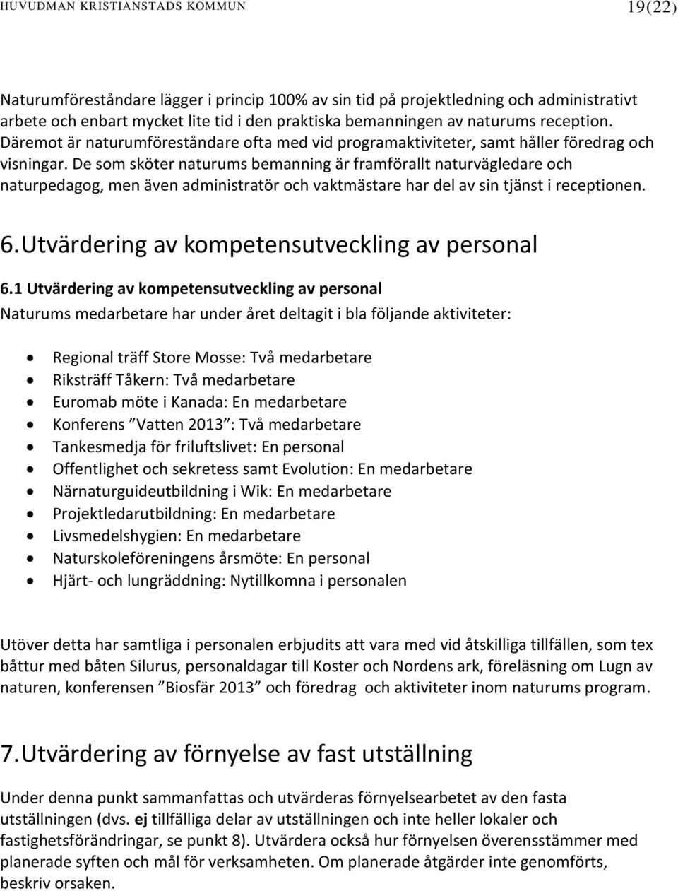 De som sköter naturums bemanning är framförallt naturvägledare och naturpedagog, men även administratör och vaktmästare har del av sin tjänst i receptionen. 6.