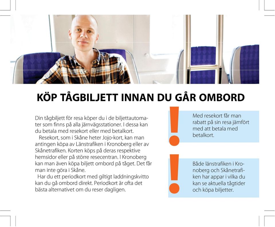 I Kronoberg kan man även köpa biljett ombord på tåget. Det får man inte göra i Skåne. Har du ett periodkort med giltigt laddningskvitto kan du gå ombord direkt.