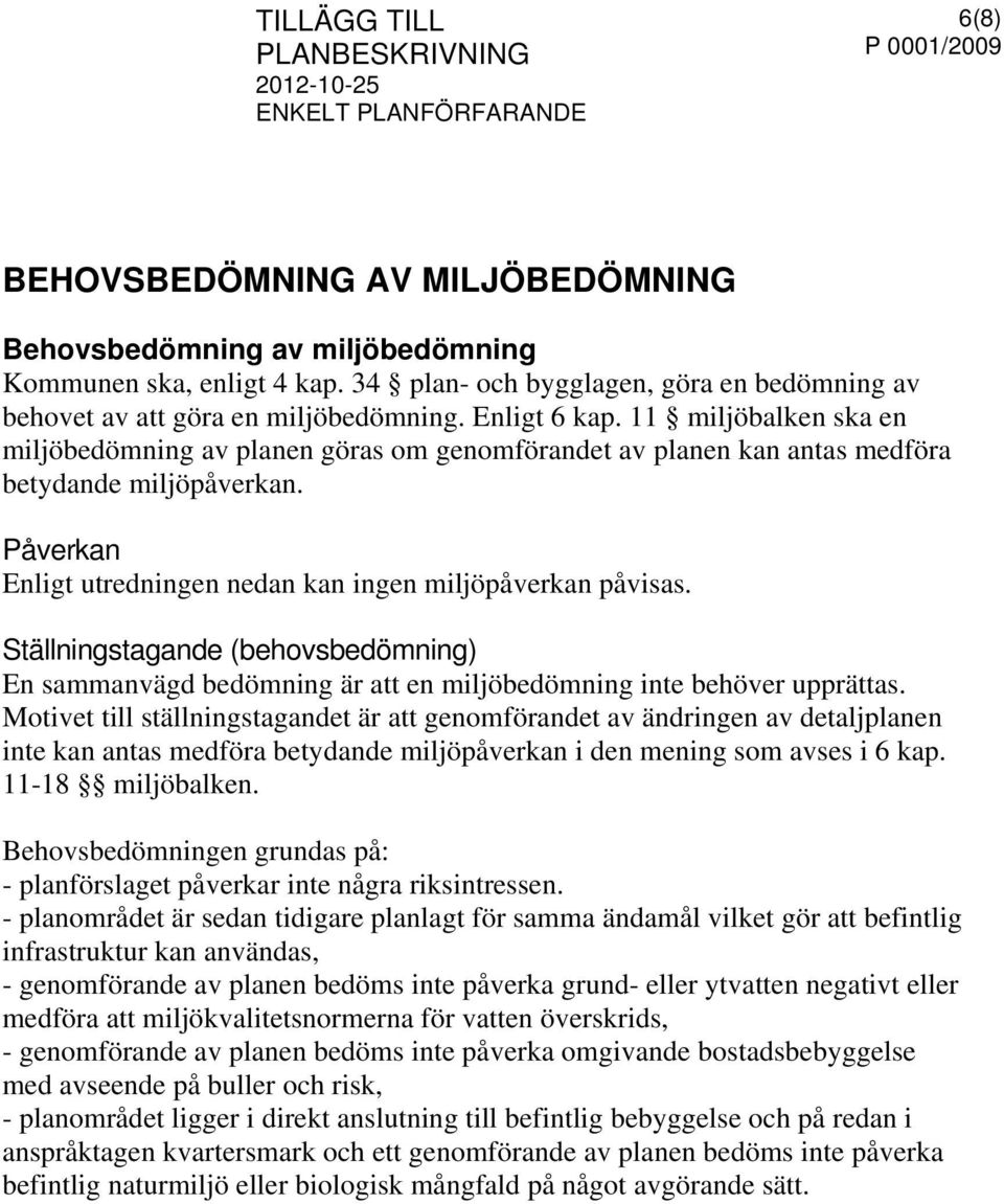 Ställningstagande (behovsbedömning) En sammanvägd bedömning är att en miljöbedömning inte behöver upprättas.