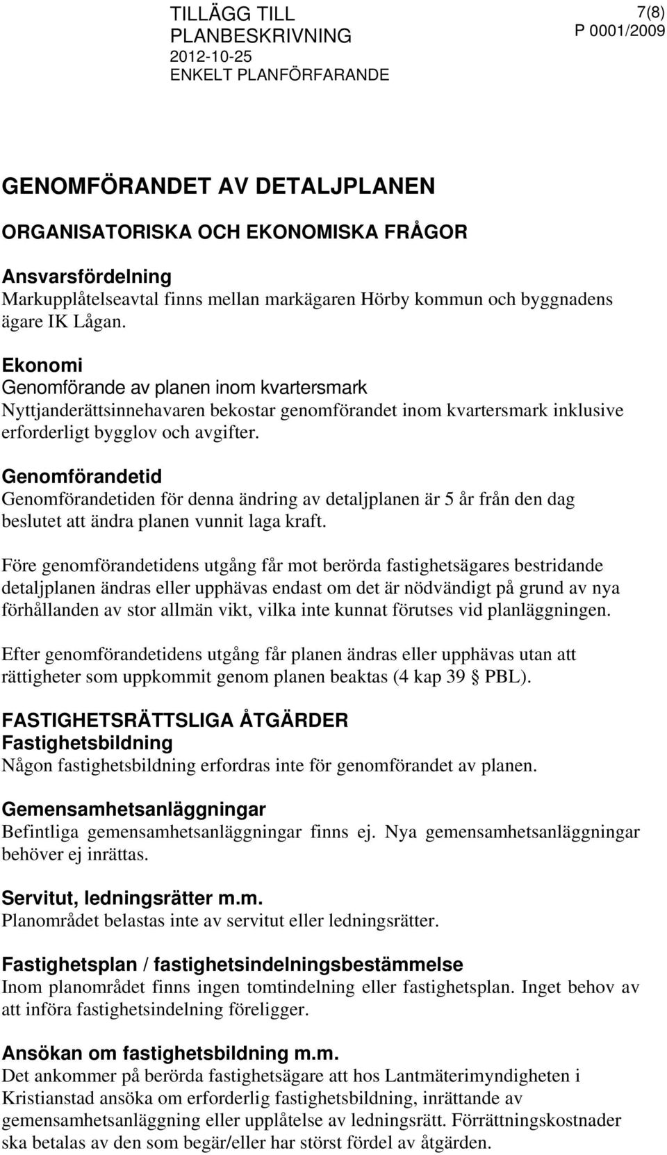 Genomförandetid Genomförandetiden för denna ändring av detaljplanen är 5 år från den dag beslutet att ändra planen vunnit laga kraft.