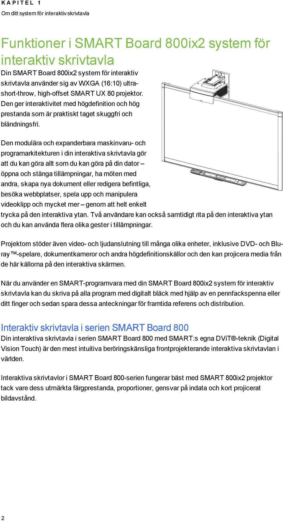 Den modulära och expanderbara maskinvaru- och programarkitekturen i din interaktiva skrivtavla gör att du kan göra allt som du kan göra på din dator öppna och stänga tillämpningar, ha möten med