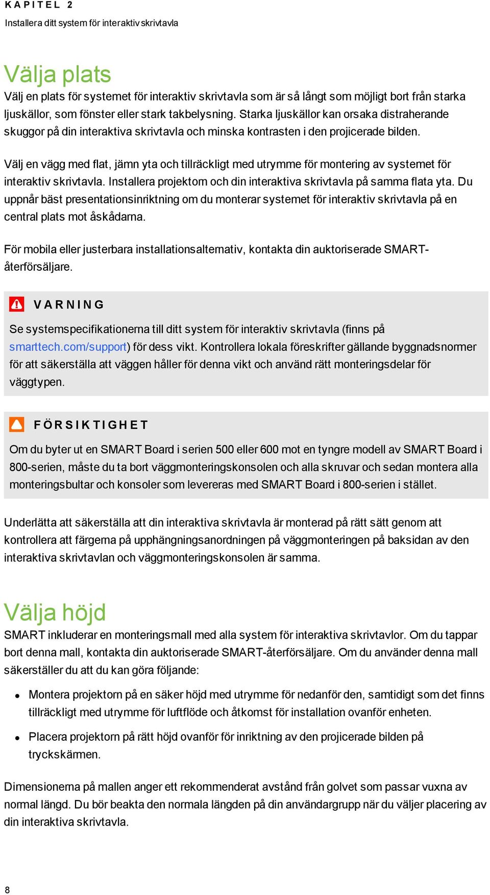 Välj en vägg med flat, jämn yta och tillräckligt med utrymme för montering av systemet för interaktiv skrivtavla. Installera projektorn och din interaktiva skrivtavla på samma flata yta.