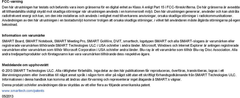 Den här utrustningen genererar, använder och kan utstråla radiofrekvent energi och kan, om den inte installeras och används i enlighet med tillverkarens anvisningar, orsaka skadliga störningar i