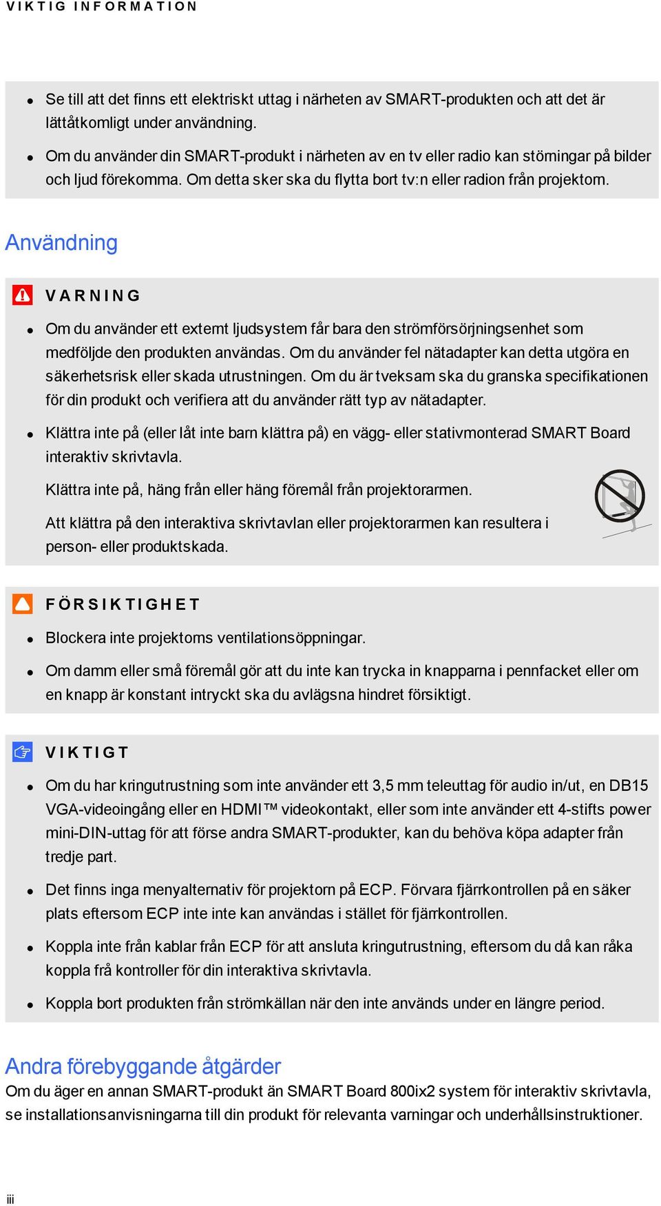Användning V A R N I N G Om du använder ett externt ljudsystem får bara den strömförsörjningsenhet som medföljde den produkten användas.