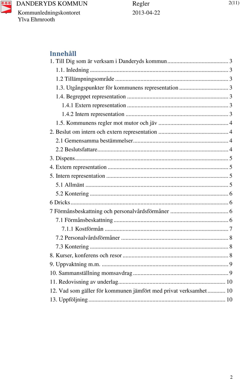 .. 4 3. Dispens... 5 4. Extern representation... 5 5. Intern representation... 5 5.1 Allmänt... 5 5.2 Kontering... 6 6 Dricks... 6 7 Förmånsbeskattning och personalvårdsförmåner... 6 7.1 Förmånsbeskattning.