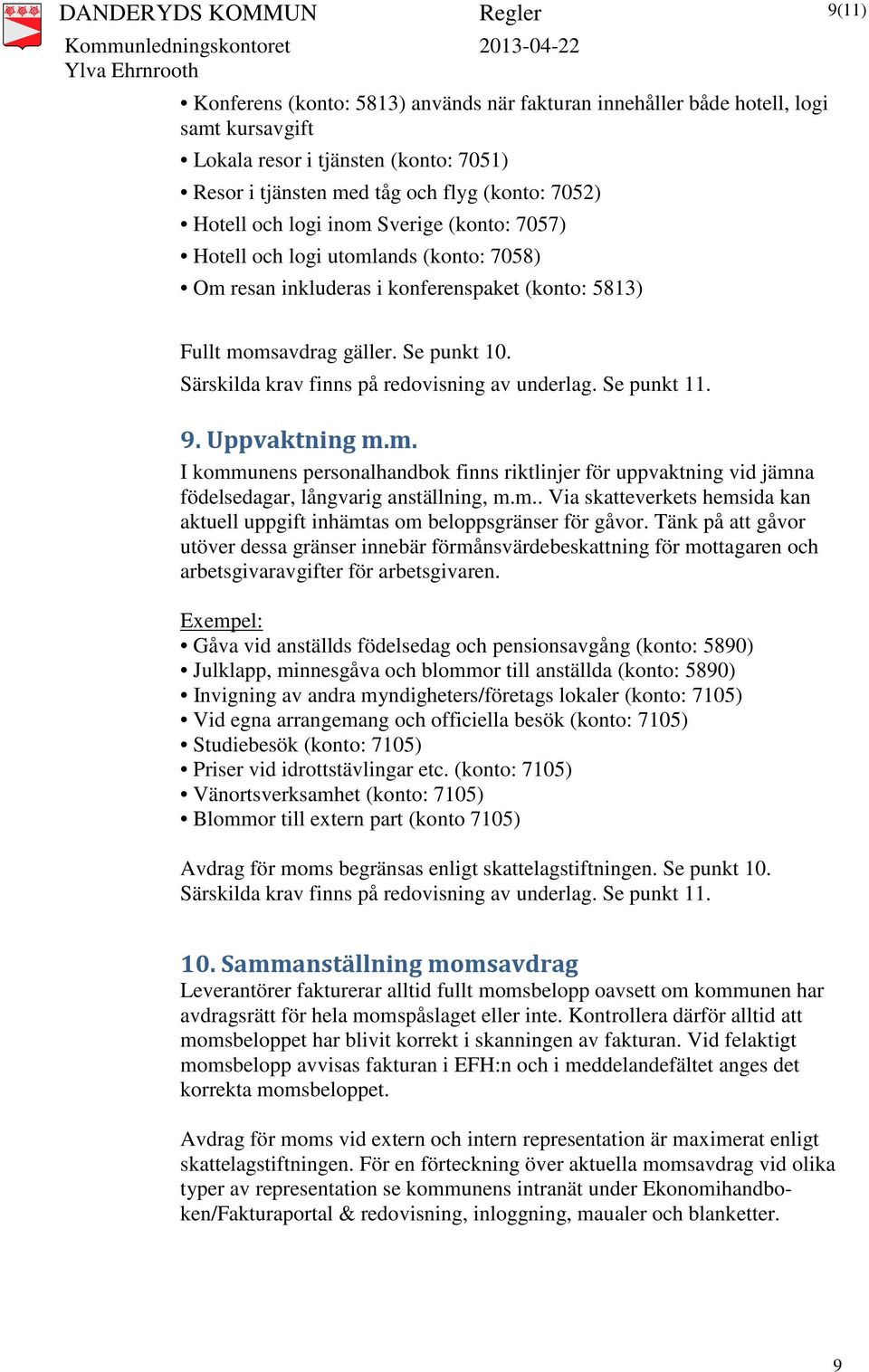 Särskilda krav finns på redovisning av underlag. Se punkt 11. 9. Uppvaktning m.m. I kommunens personalhandbok finns riktlinjer för uppvaktning vid jämna födelsedagar, långvarig anställning, m.m.. Via skatteverkets hemsida kan aktuell uppgift inhämtas om beloppsgränser för gåvor.