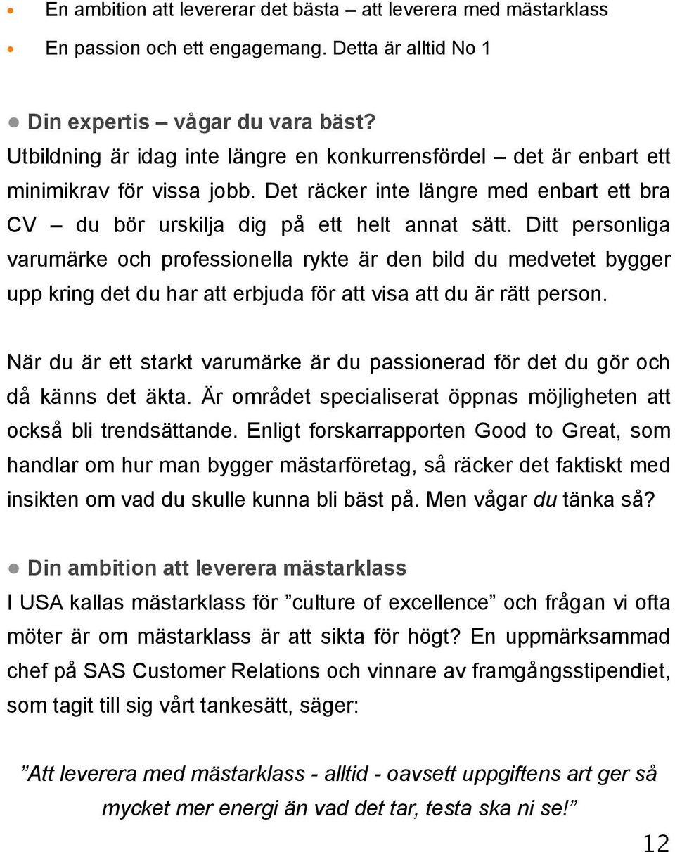 Ditt personliga varumärke och professionella rykte är den bild du medvetet bygger upp kring det du har att erbjuda för att visa att du är rätt person.