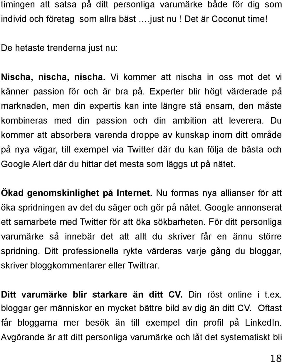 Experter blir högt värderade på marknaden, men din expertis kan inte längre stå ensam, den måste kombineras med din passion och din ambition att leverera.