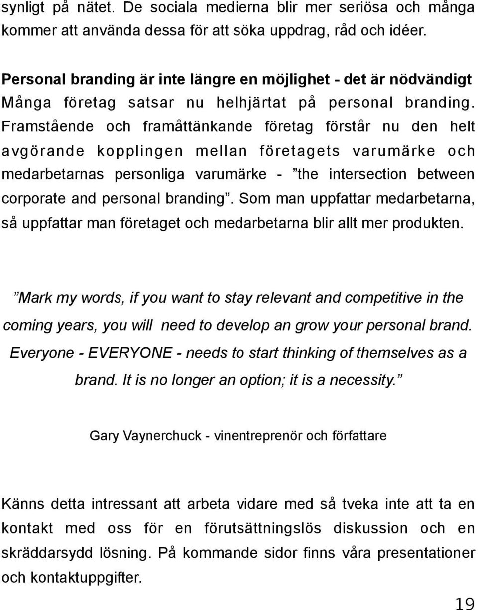 Framstående och framåttänkande företag förstår nu den helt avgörande kopplingen mellan företagets varumärke och medarbetarnas personliga varumärke - the intersection between corporate and personal