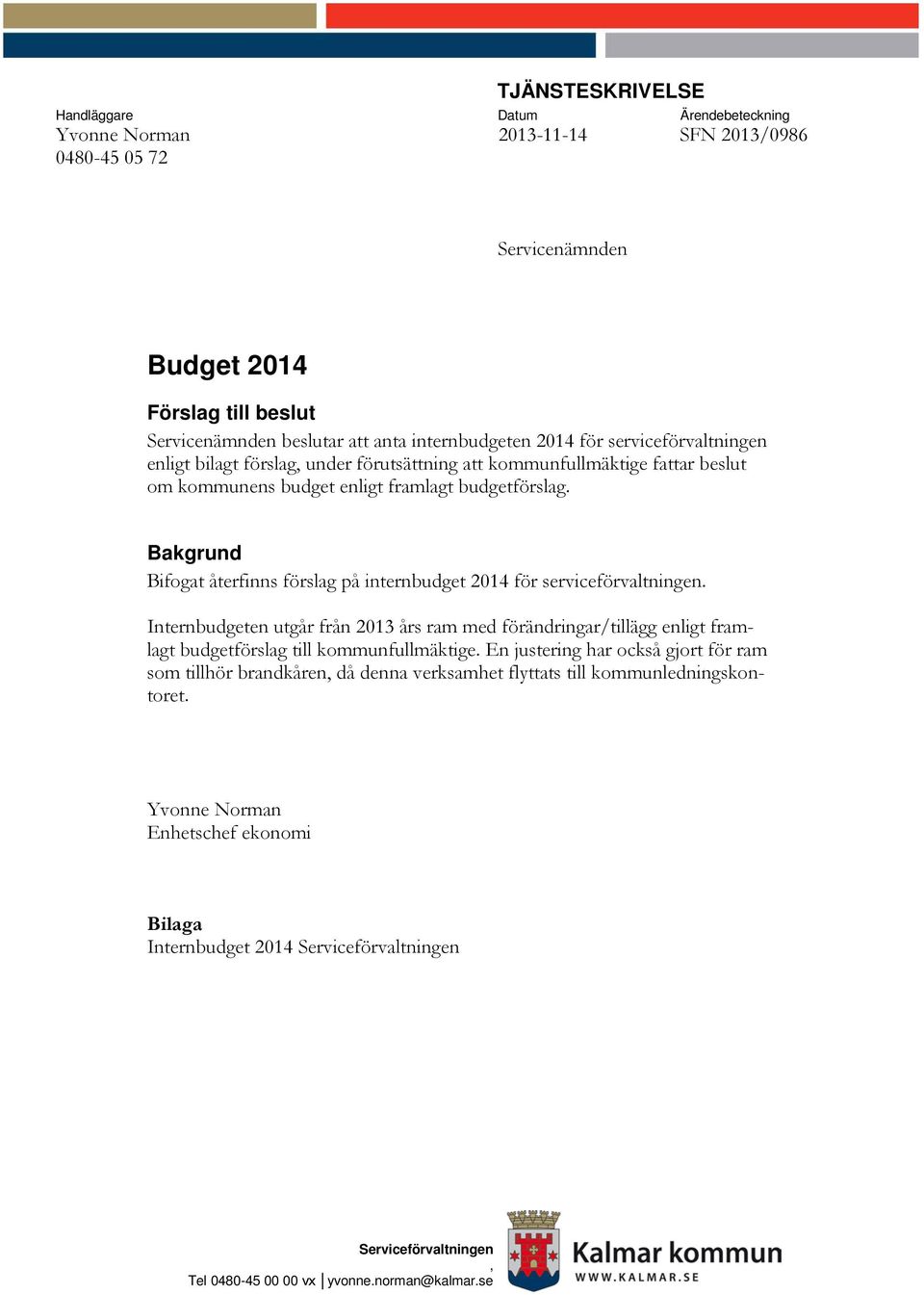Bakgrund Bifogat återfinns förslag på internbudget 2014 för serviceförvaltningen. Internbudgeten utgår från 2013 års ram med förändringar/tillägg enligt framlagt budgetförslag till kommunfullmäktige.