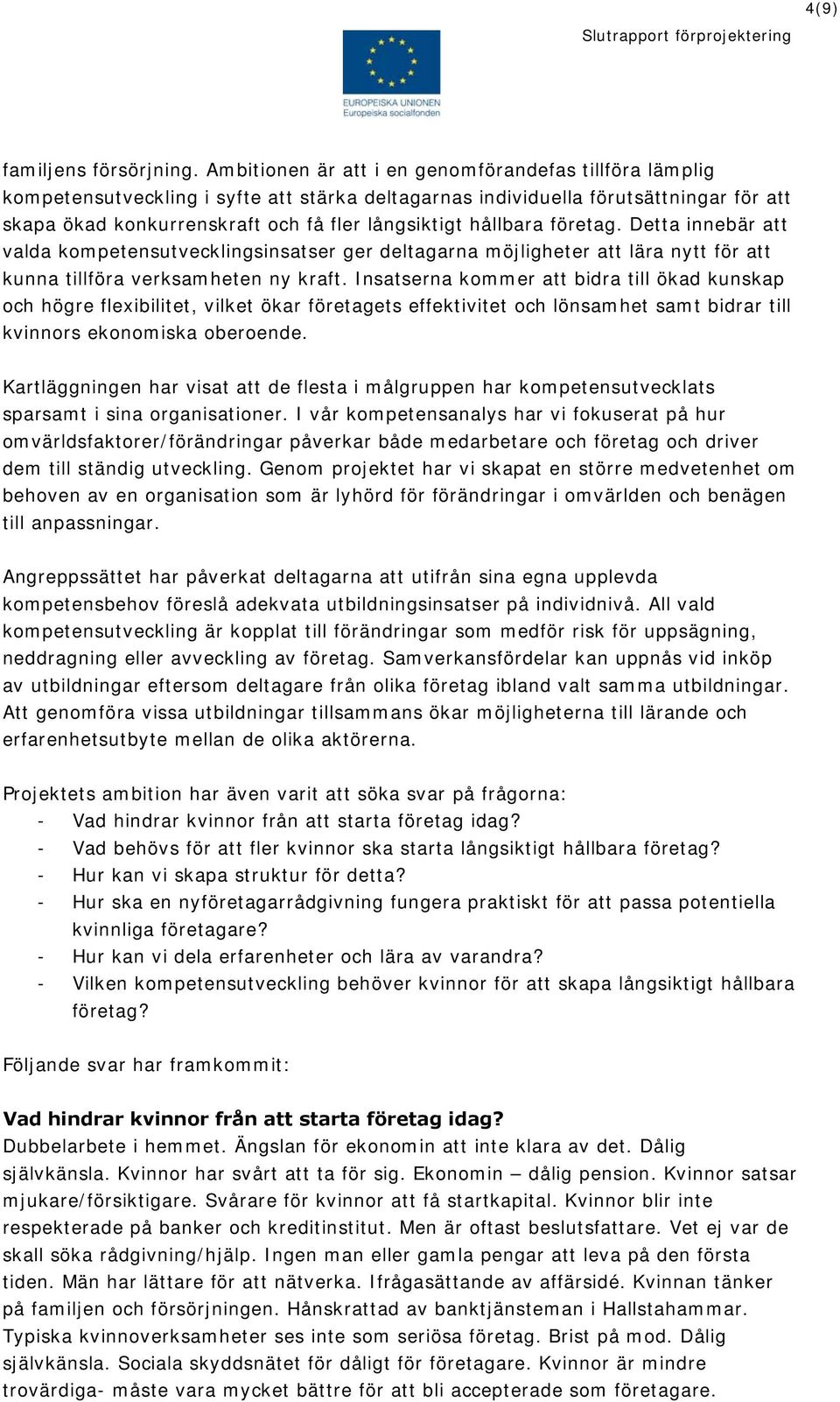 hållbara företag. Detta innebär att valda kompetensutvecklingsinsatser ger deltagarna möjligheter att lära nytt för att kunna tillföra verksamheten ny kraft.