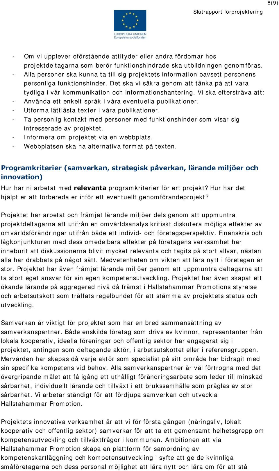 Det ska vi säkra genom att tänka på att vara tydliga i vår kommunikation och informationshantering. Vi ska eftersträva att: - Använda ett enkelt språk i våra eventuella publikationer.