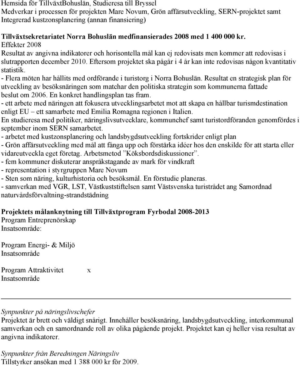 Effekter 2008 Resultat av angivna indikatorer och horisontella mål kan ej redovisats men kommer att redovisas i slutrapporten december 2010.