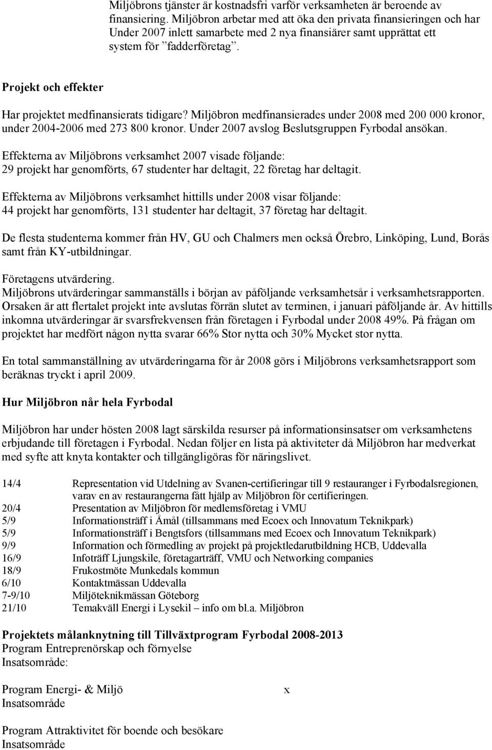 Projekt och effekter Har projektet medfinansierats tidigare? Miljöbron medfinansierades under 2008 med 200 000 kronor, under 2004-2006 med 273 800 kronor.