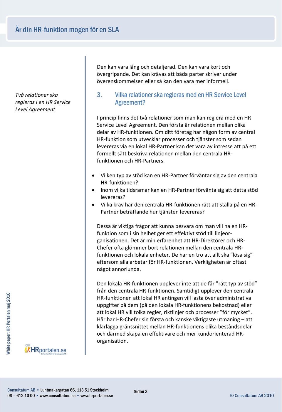 I princip finns det två relationer som man kan reglera med en HR Service Level Agreement. Den första är relationen mellan olika delar av HR funktionen.