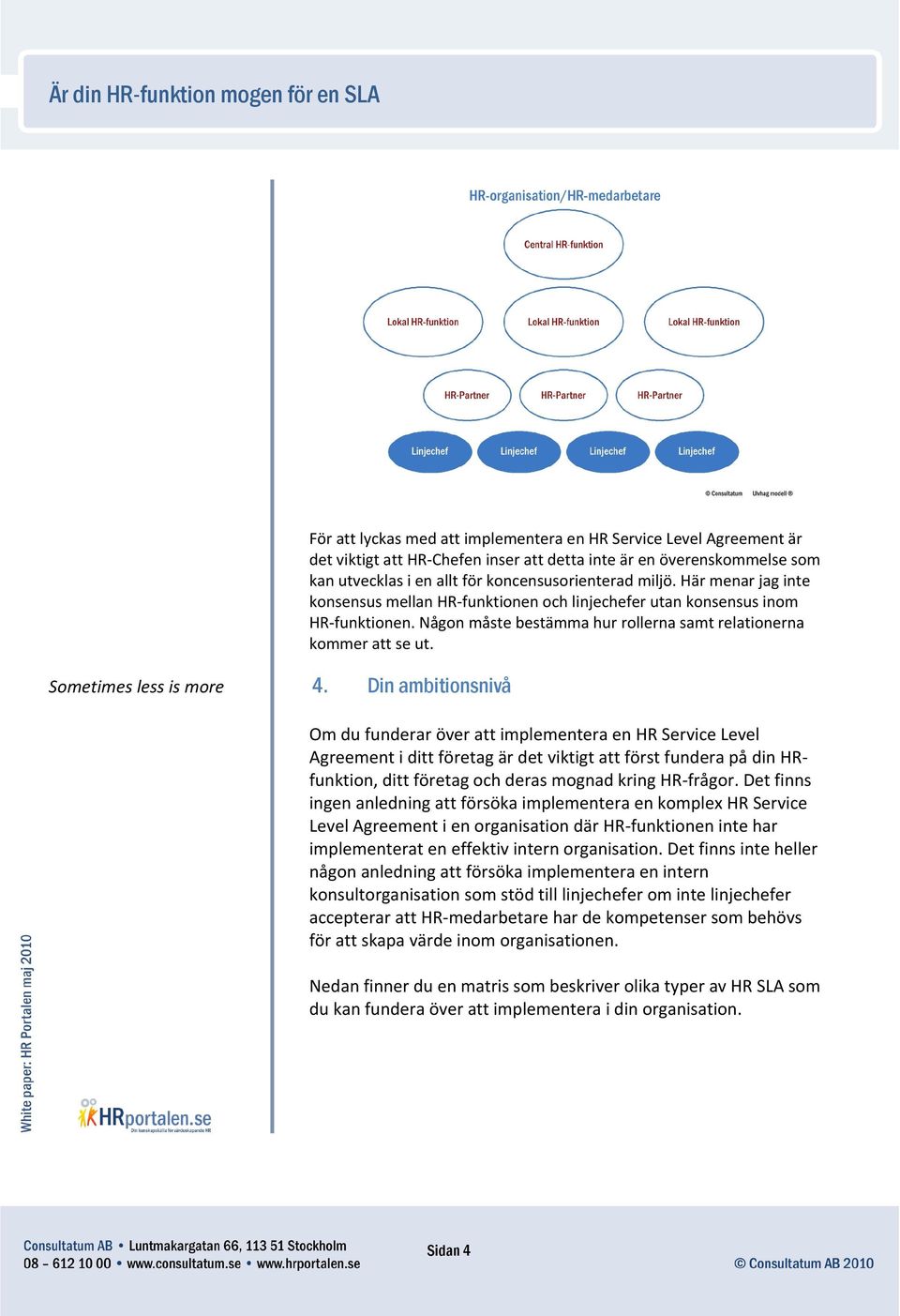 koncensusorienterad miljö. Här menar jag inte konsensus mellan HR funktionen och linjechefer utan konsensus inom HR funktionen. Någon måste bestämma hur rollerna samt relationerna kommer att se ut.