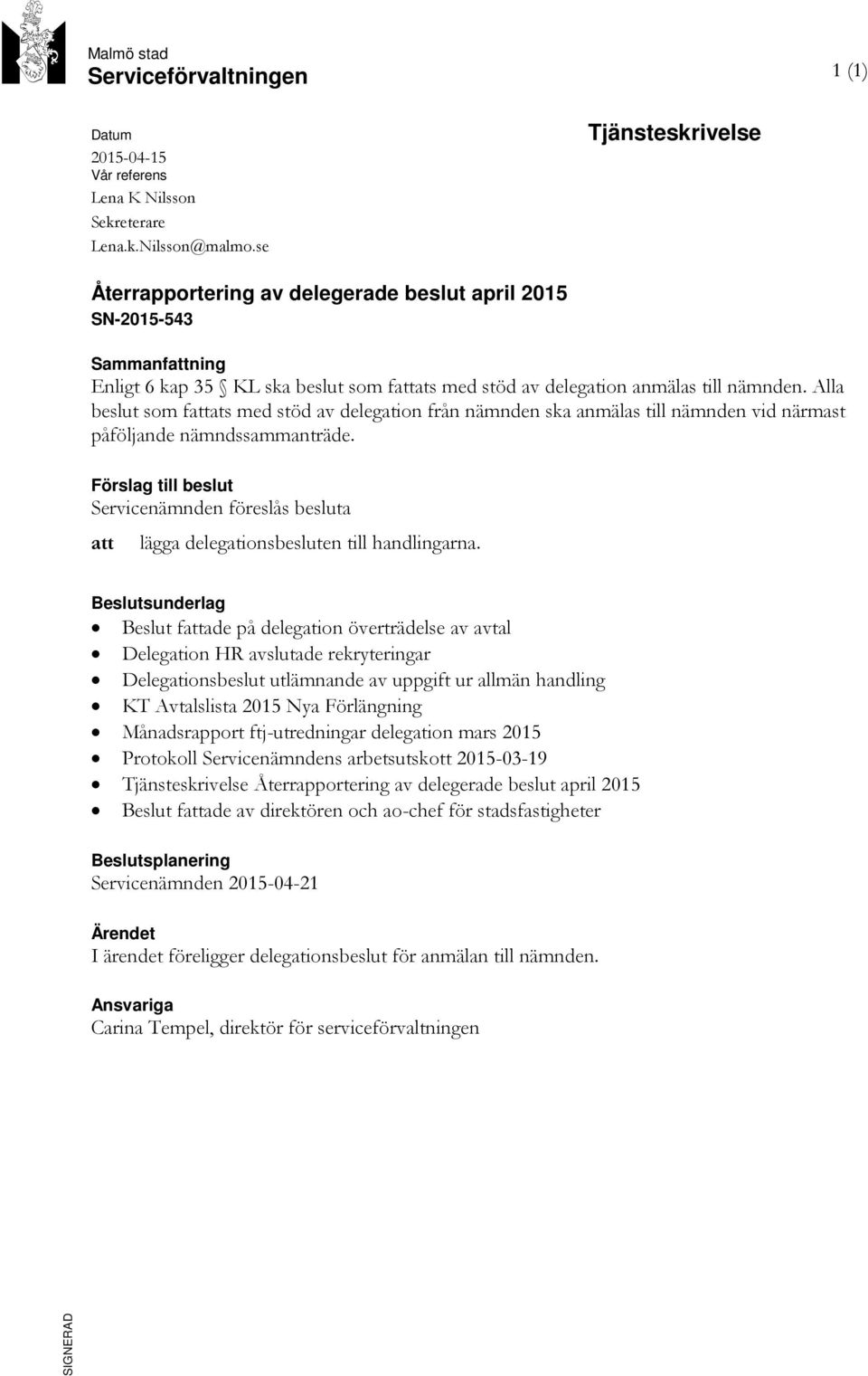 Alla beslut som fattats med stöd av delegation från nämnden ska anmälas till nämnden vid närmast påföljande nämndssammanträde.