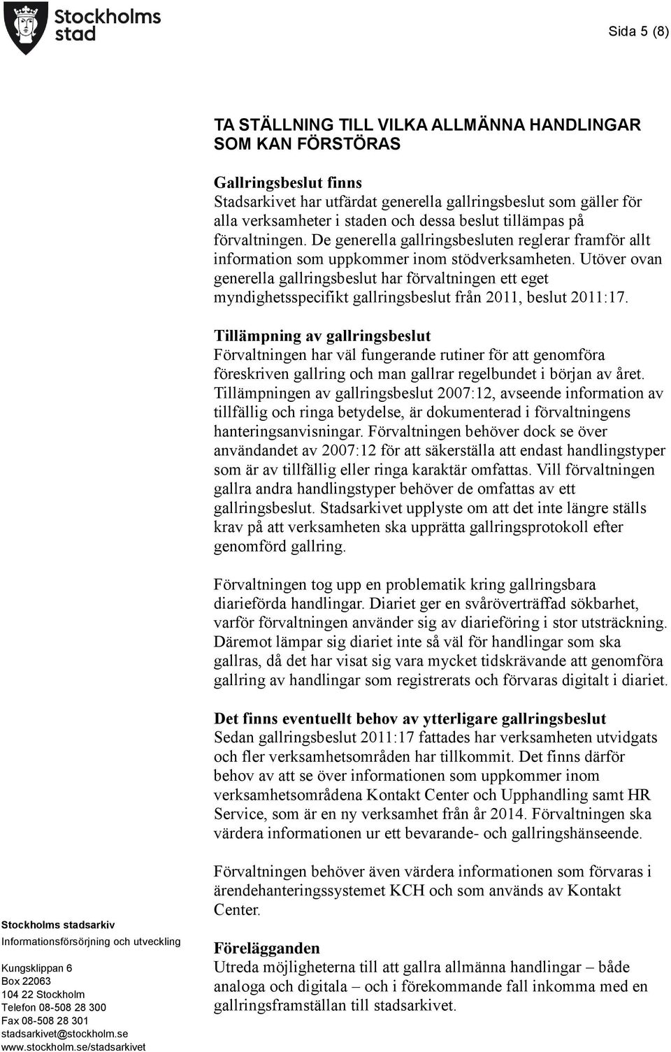 Utöver ovan generella gallringsbeslut har förvaltningen ett eget myndighetsspecifikt gallringsbeslut från 2011, beslut 2011:17.