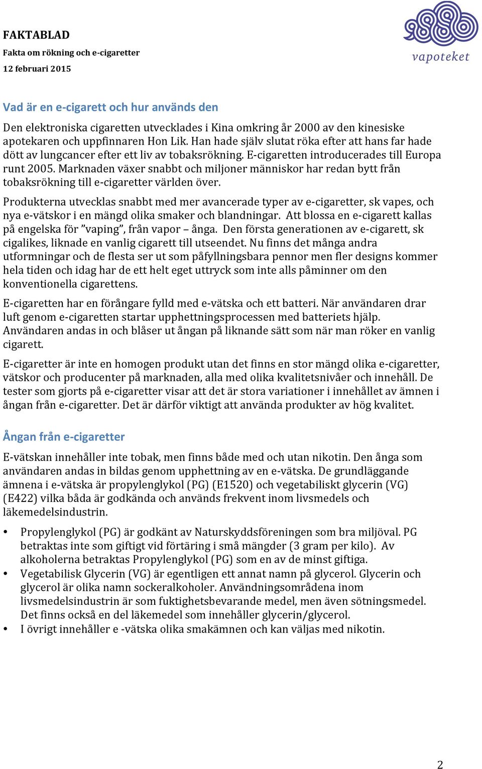 Marknaden växer snabbt och miljoner människor har redan bytt från tobaksrökning till e- cigaretter världen över.